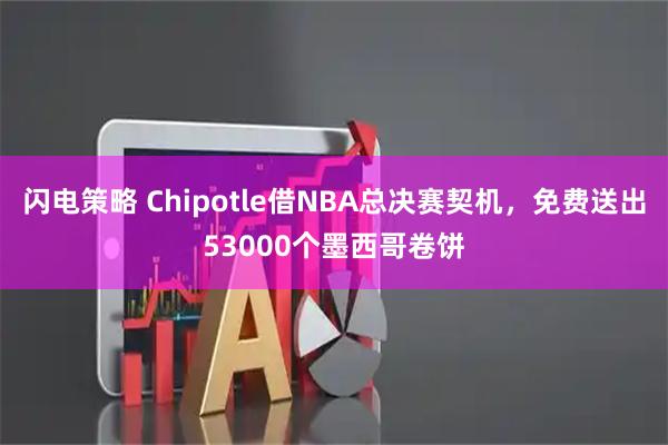 闪电策略 Chipotle借NBA总决赛契机，免费送出53000个墨西哥卷饼